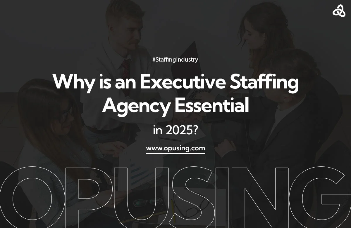 Why is an Executive Staffing Agency Essential in 2025?