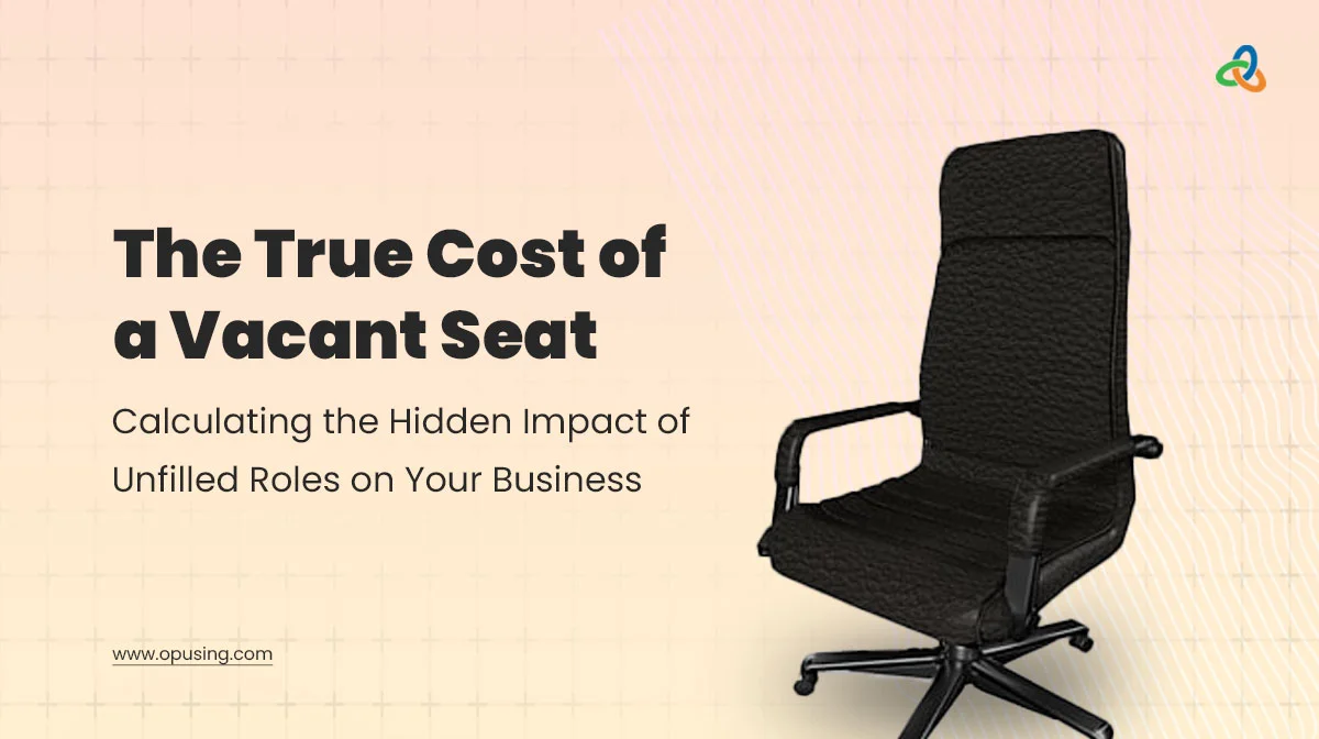 The True Cost of a Vacant Seat: Calculating the Hidden Impact of Unfilled Roles on Your Business